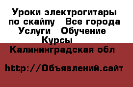 Уроки электрогитары по скайпу - Все города Услуги » Обучение. Курсы   . Калининградская обл.